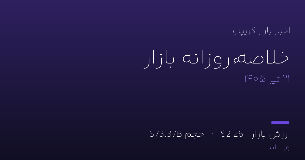 خلاصه اخبار ارز دیجیتال یکشنبه ۲۱ تیر ۱۴۰۵